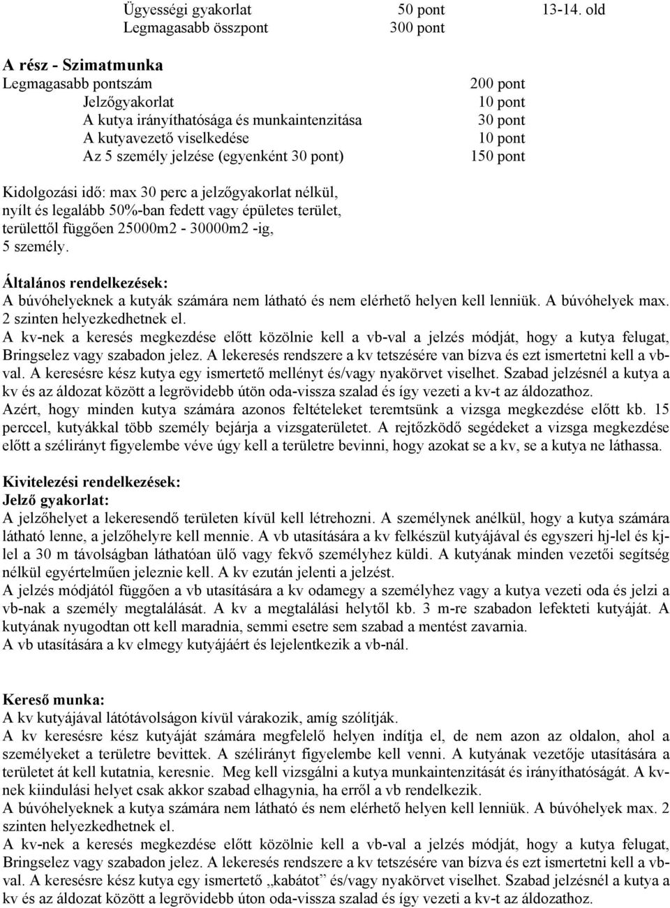 150 pont Kidolgozási idő: max 30 perc a jelzőgyakorlat nélkül, nyílt és legalább 50%-ban fedett vagy épületes terület, területtől függően 25000m2-30000m2 -ig, 5 személy.