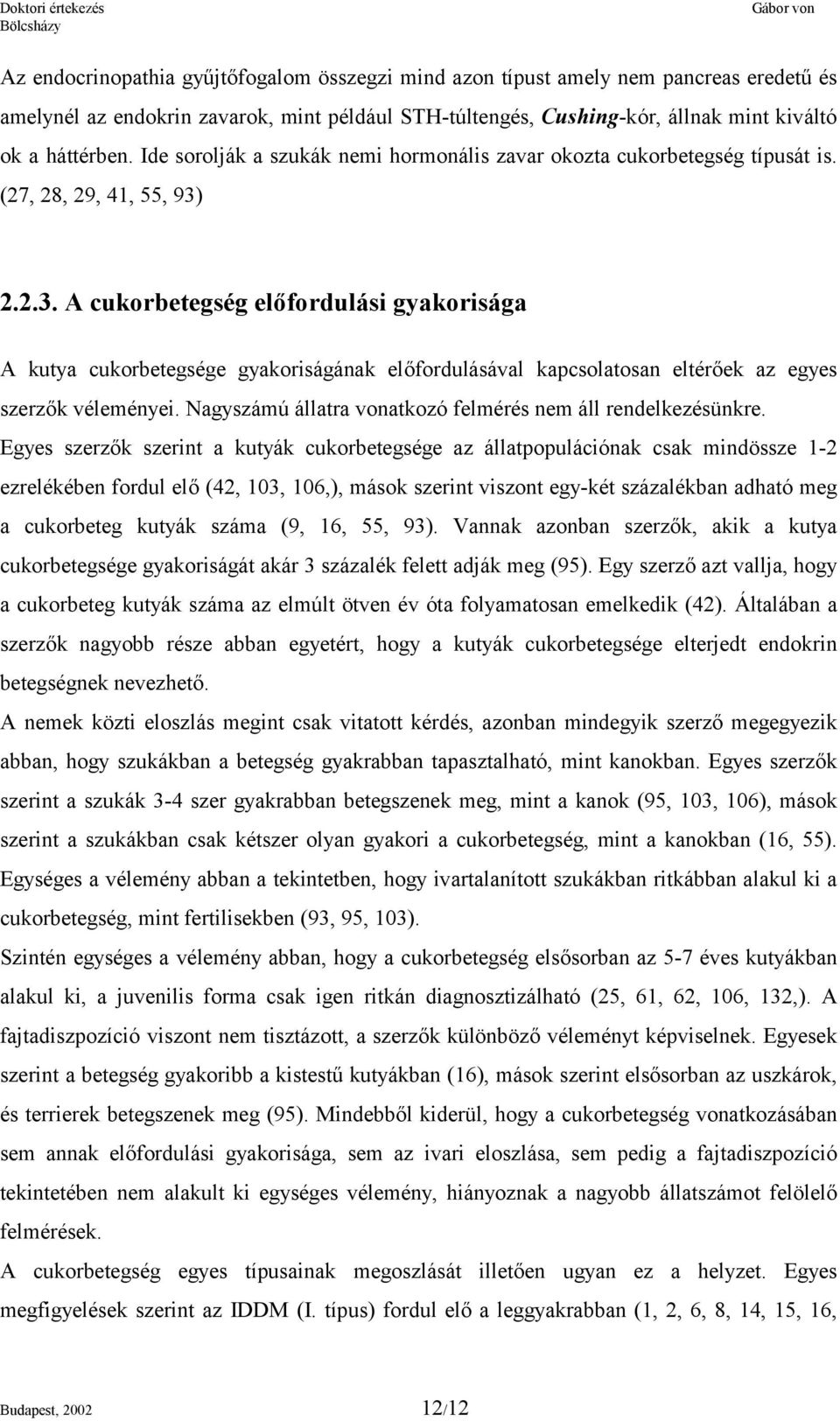 2.2.3. A cukorbetegség előfordulási gyakorisága A kutya cukorbetegsége gyakoriságának előfordulásával kapcsolatosan eltérőek az egyes szerzők véleményei.