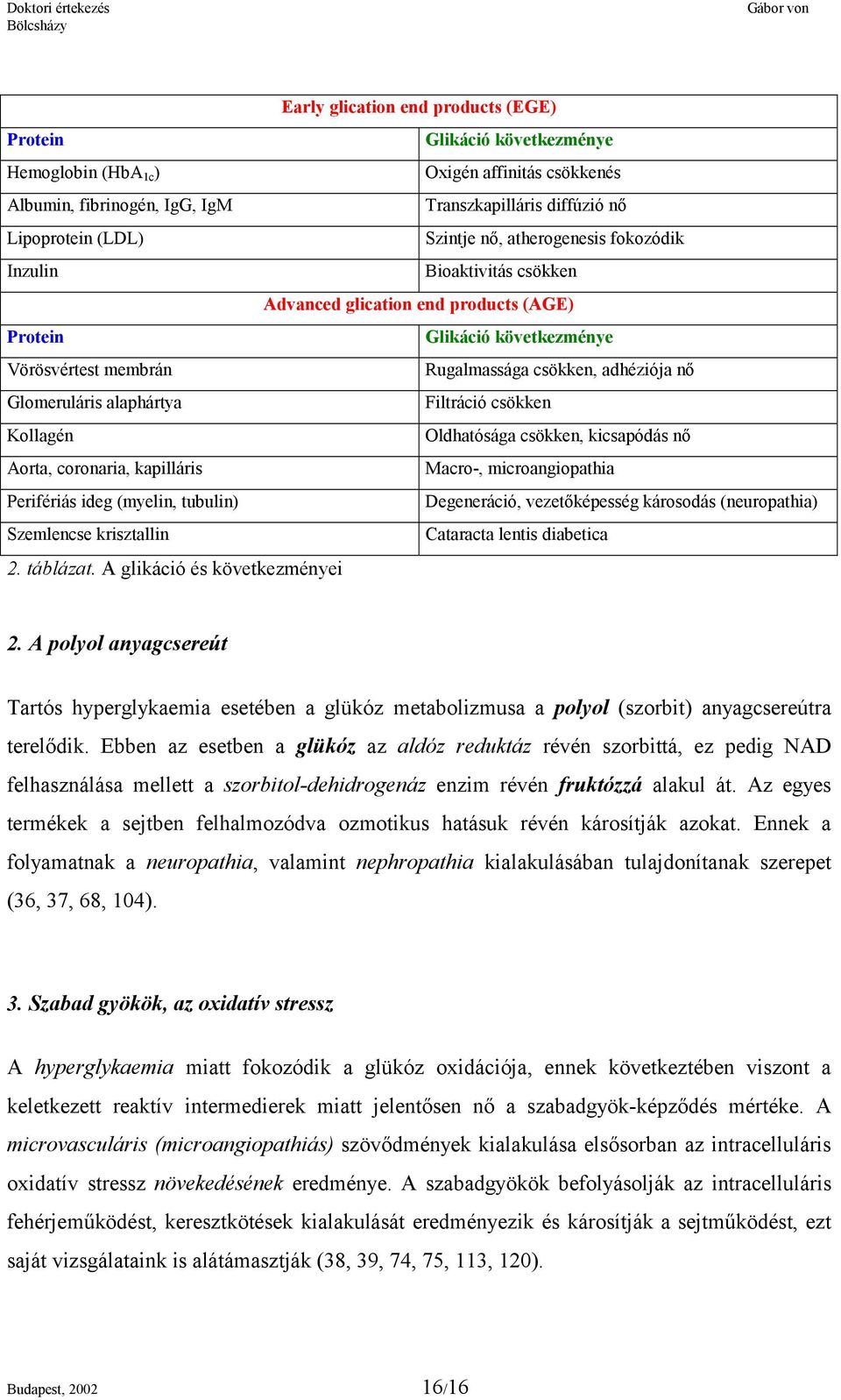 alaphártya Filtráció csökken Kollagén Oldhatósága csökken, kicsapódás nő Aorta, coronaria, kapilláris Macro-, microangiopathia Perifériás ideg (myelin, tubulin) Degeneráció, vezetőképesség károsodás