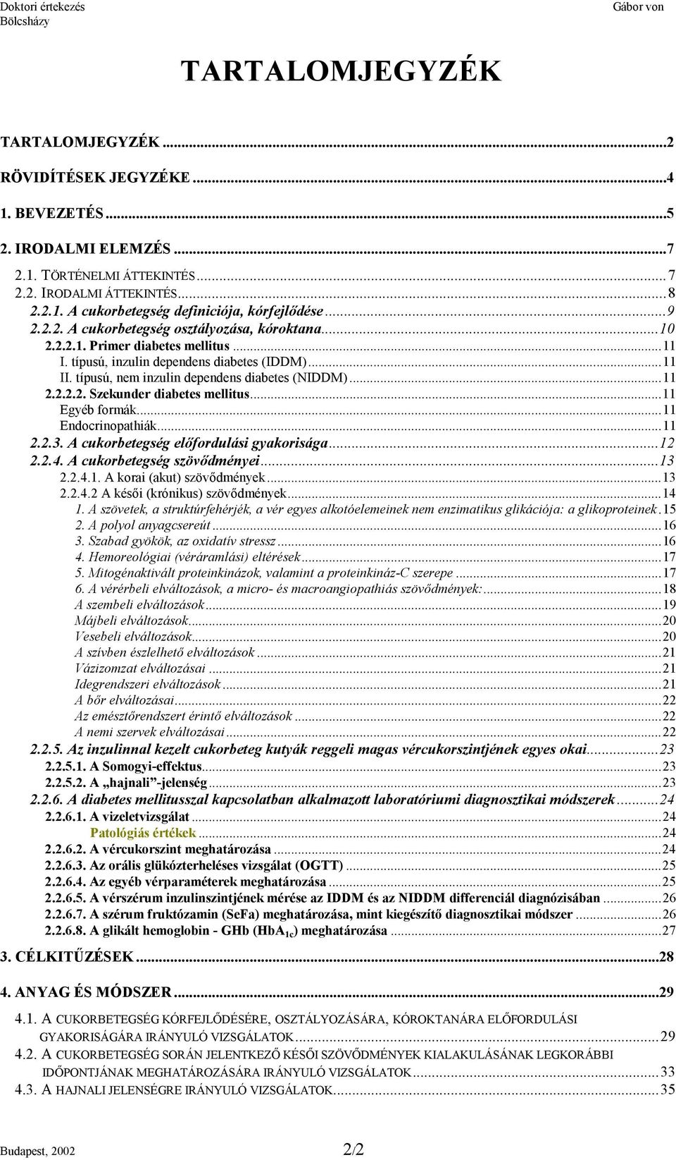 ..11 2.2.2.2. Szekunder diabetes mellitus...11 Egyéb formák...11 Endocrinopathiák...11 2.2.3. A cukorbetegség előfordulási gyakorisága...12 2.2.4. A cukorbetegség szövődményei...13 2.2.4.1. A korai (akut) szövődmények.