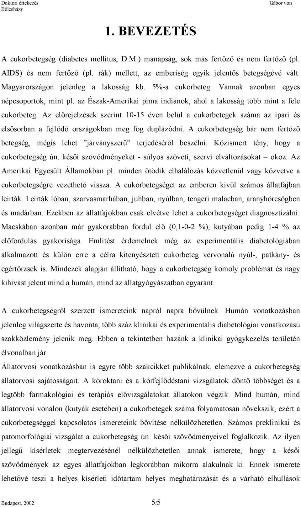 Az előrejelzések szerint 10-15 éven belül a cukorbetegek száma az ipari és elsősorban a fejlődő országokban meg fog duplázódni.