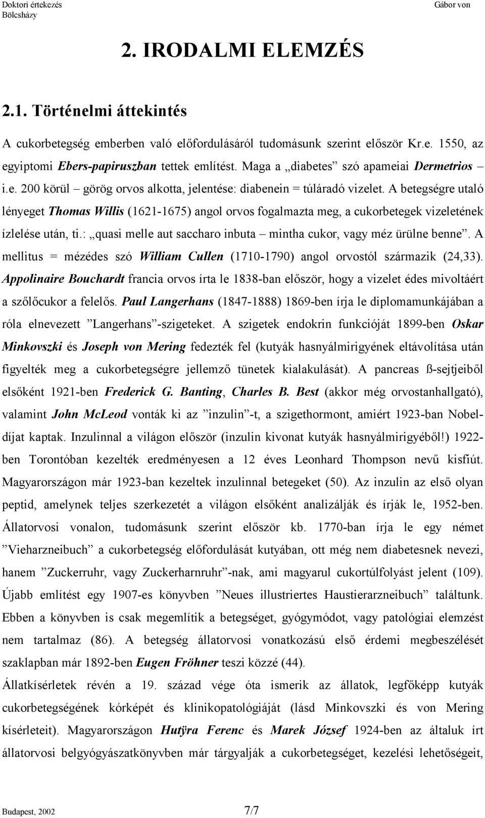 A betegségre utaló lényeget Thomas Willis (1621-1675) angol orvos fogalmazta meg, a cukorbetegek vizeletének ízlelése után, ti.: quasi melle aut saccharo inbuta mintha cukor, vagy méz ürülne benne.