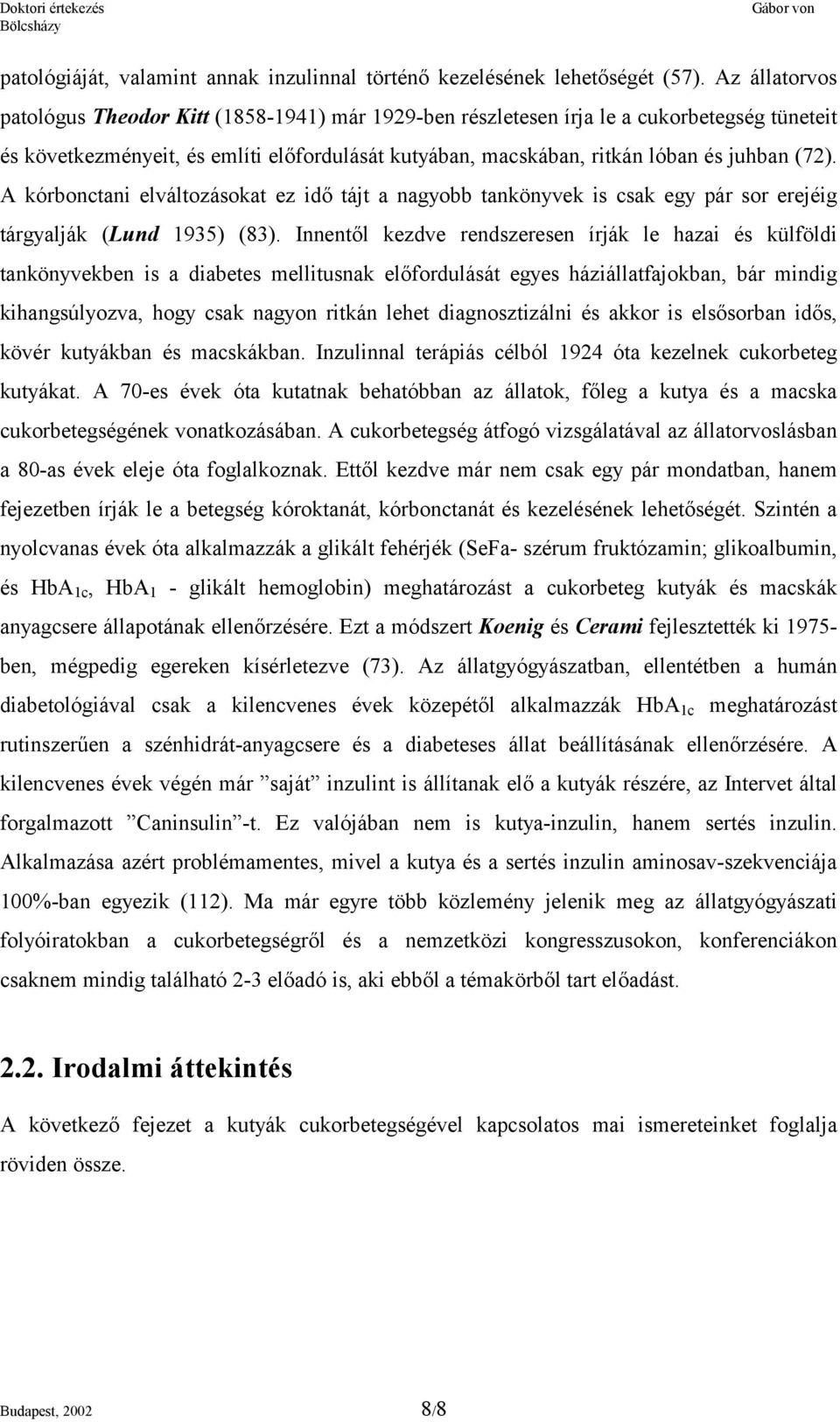 A kórbonctani elváltozásokat ez idő tájt a nagyobb tankönyvek is csak egy pár sor erejéig tárgyalják (Lund 1935) (83).