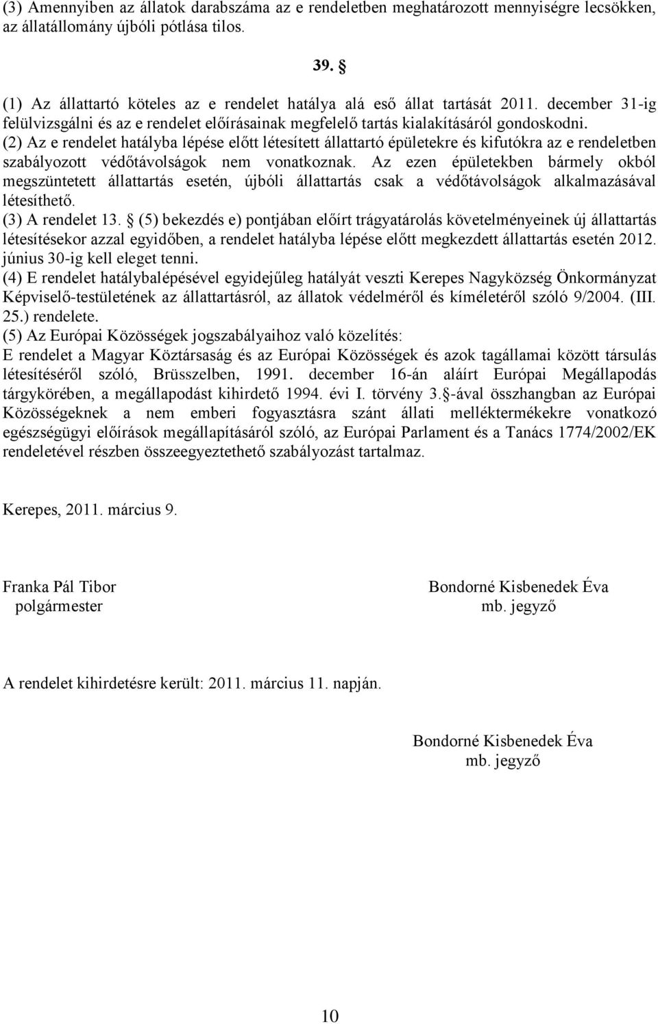 (2) Az e rendelet hatályba lépése előtt létesített állattartó épületekre és kifutókra az e rendeletben szabályozott védőtávolságok nem vonatkoznak.