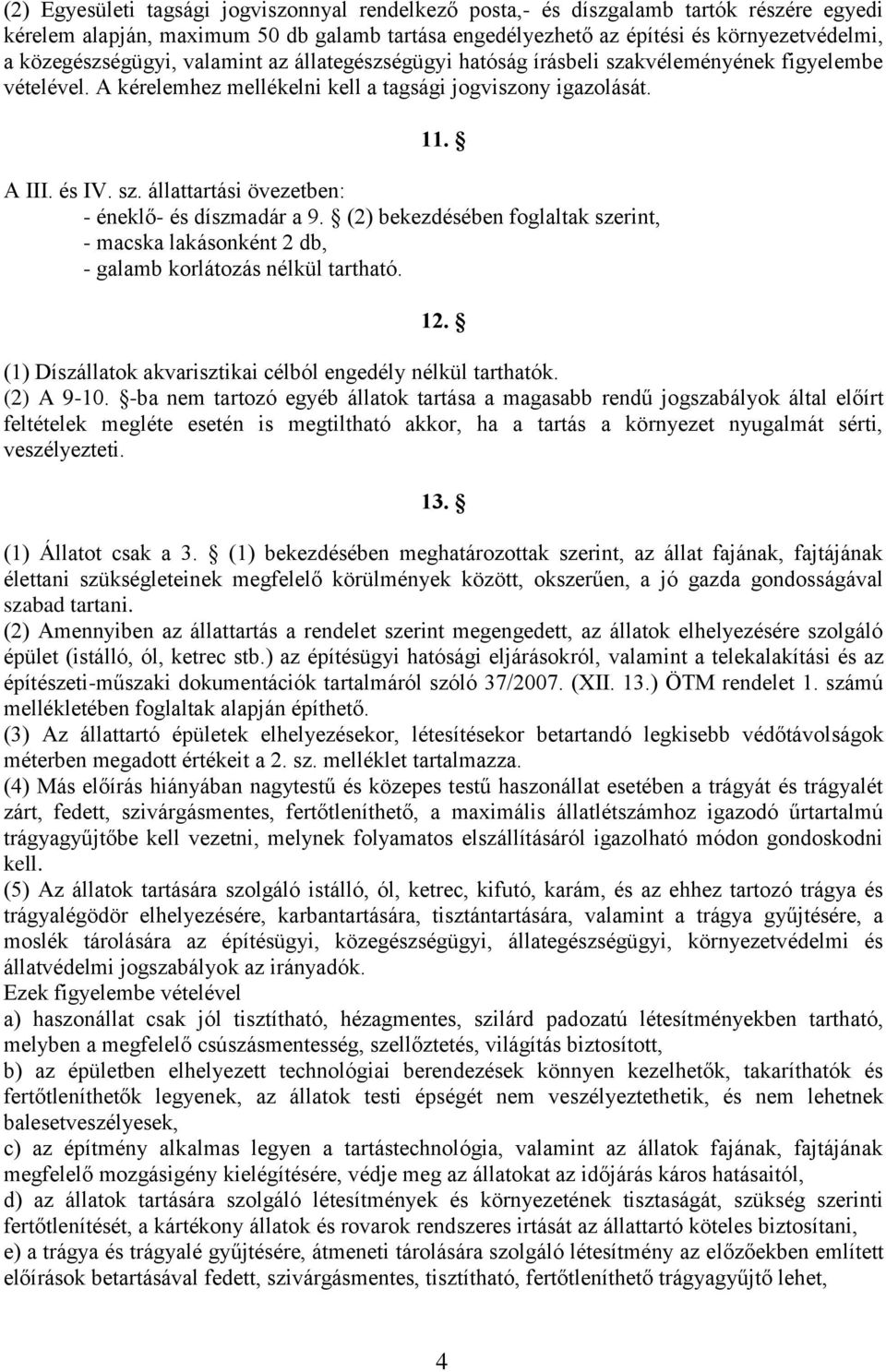 (2) bekezdésében foglaltak szerint, - macska lakásonként 2 db, - galamb korlátozás nélkül tartható. 12. (1) Díszállatok akvarisztikai célból engedély nélkül tarthatók. (2) A 9-10.