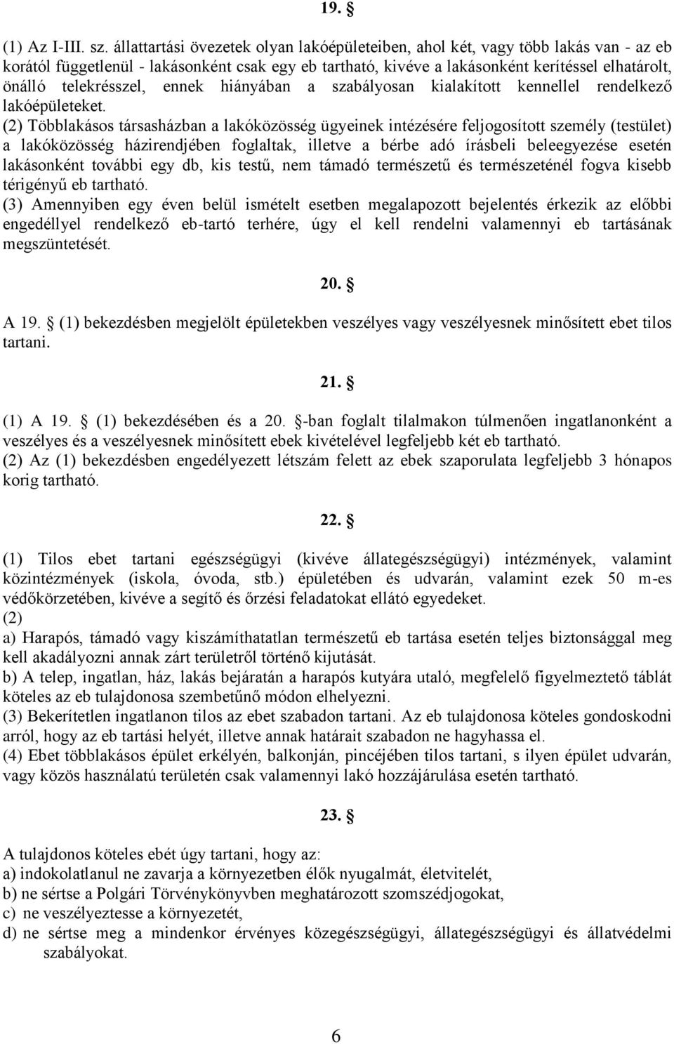 telekrésszel, ennek hiányában a szabályosan kialakított kennellel rendelkező lakóépületeket.