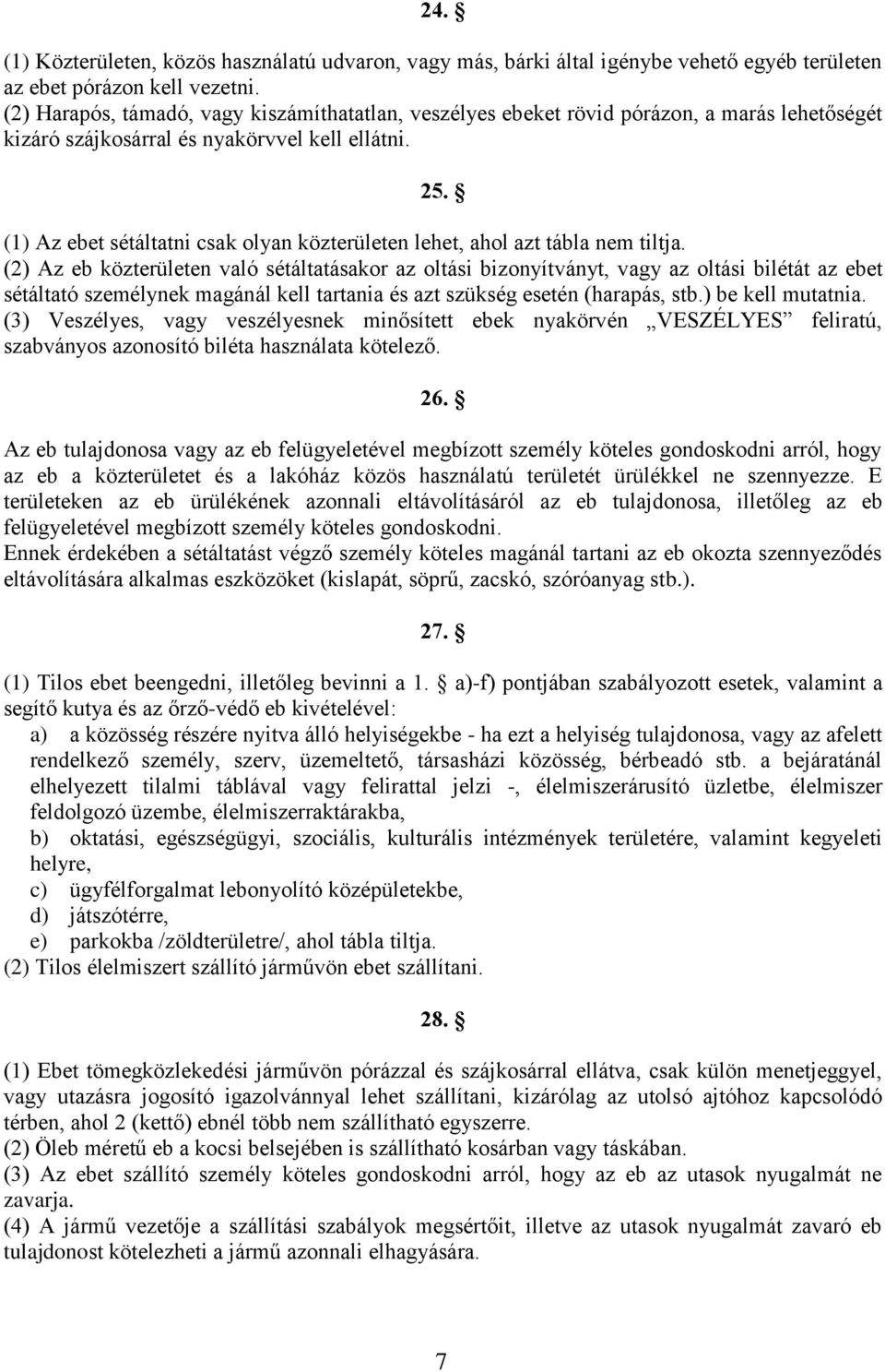 (1) Az ebet sétáltatni csak olyan közterületen lehet, ahol azt tábla nem tiltja.