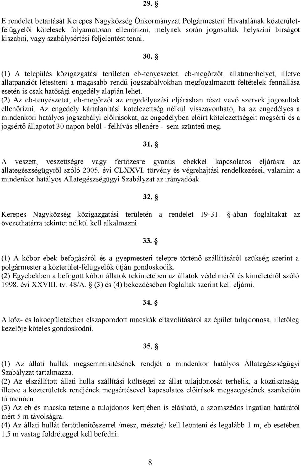 (1) A település közigazgatási területén eb-tenyészetet, eb-megőrzőt, állatmenhelyet, illetve állatpanziót létesíteni a magasabb rendű jogszabályokban megfogalmazott feltételek fennállása esetén is