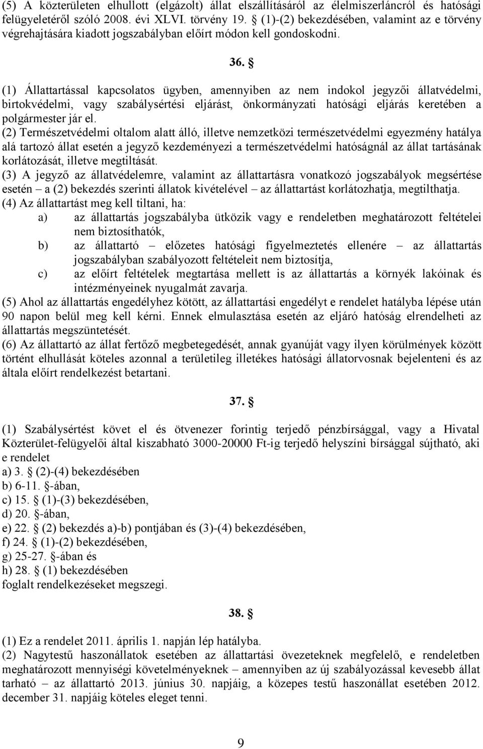 (1) Állattartással kapcsolatos ügyben, amennyiben az nem indokol jegyzői állatvédelmi, birtokvédelmi, vagy szabálysértési eljárást, önkormányzati hatósági eljárás keretében a polgármester jár el.