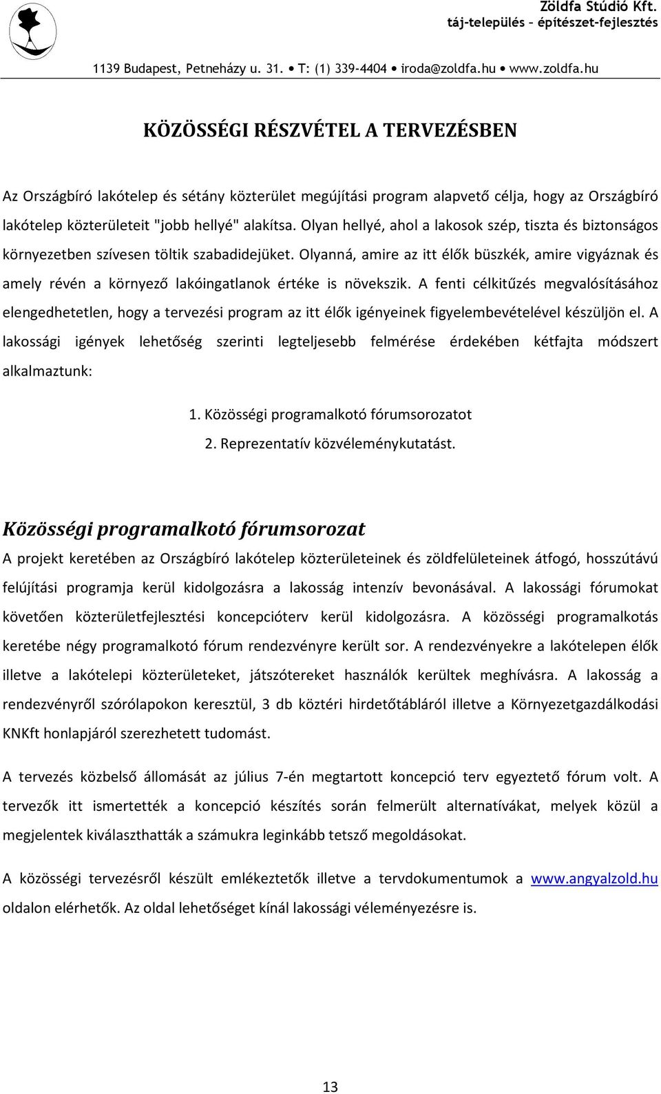 Olyanná, amire az itt élők büszkék, amire vigyáznak és amely révén a környező lakóingatlanok értéke is növekszik.