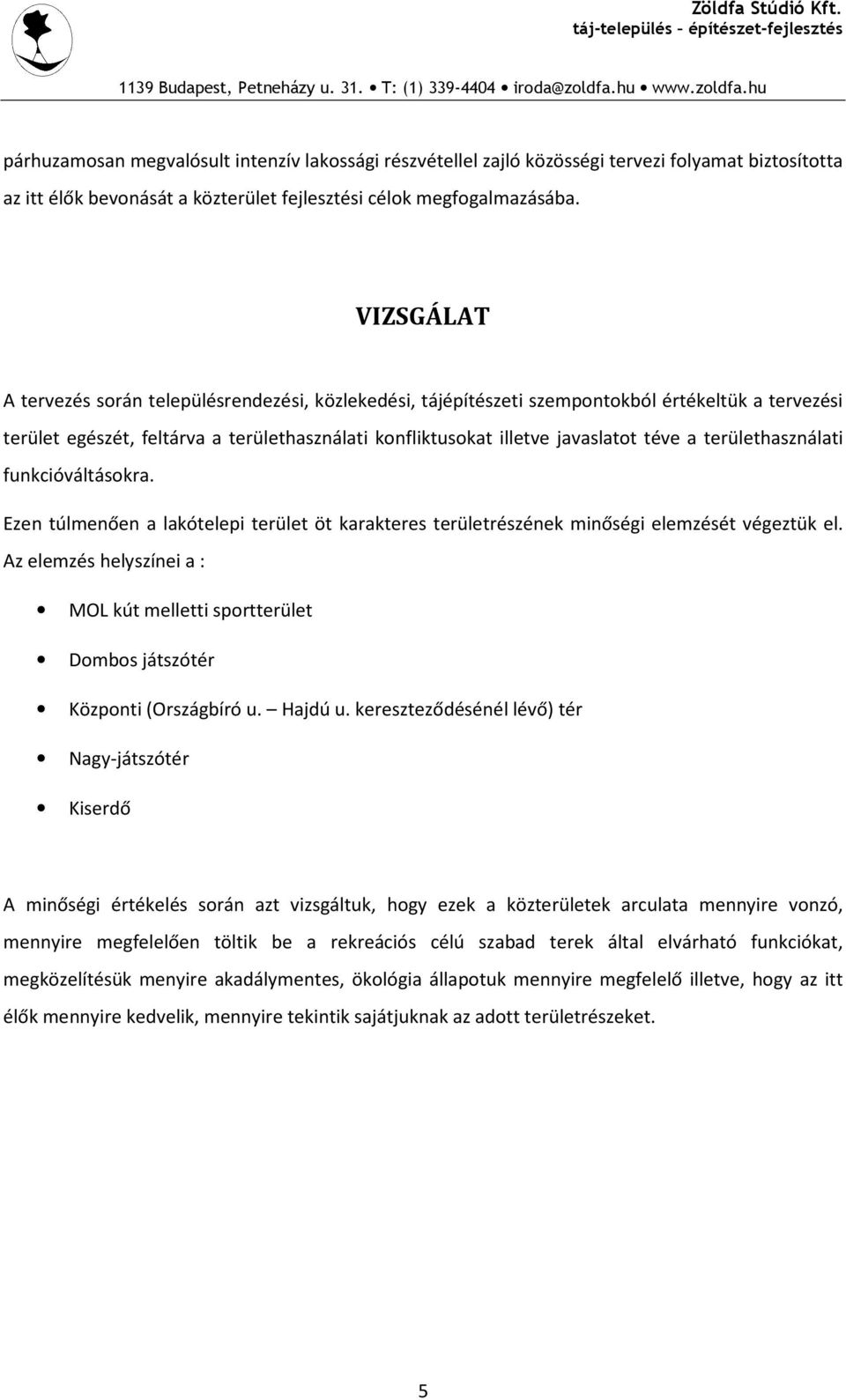 területhasználati funkcióváltásokra. Ezen túlmenően a lakótelepi terület öt karakteres területrészének minőségi elemzését végeztük el.