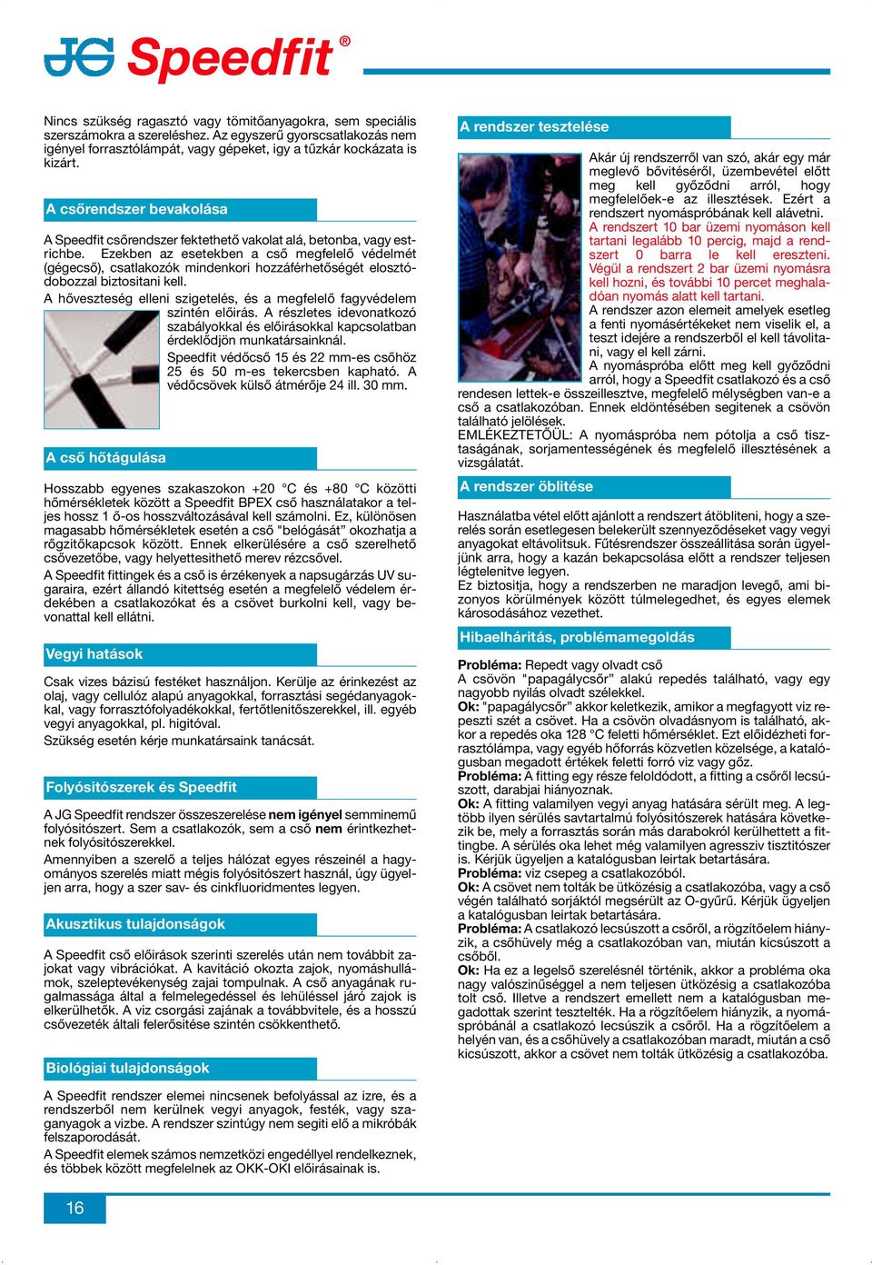 Ezekben az esetekben a cső megfelelő védelmét (gégecső), csatlakozók mindenkori hozzáférhetőségét elosztódobozzal biztositani kell.