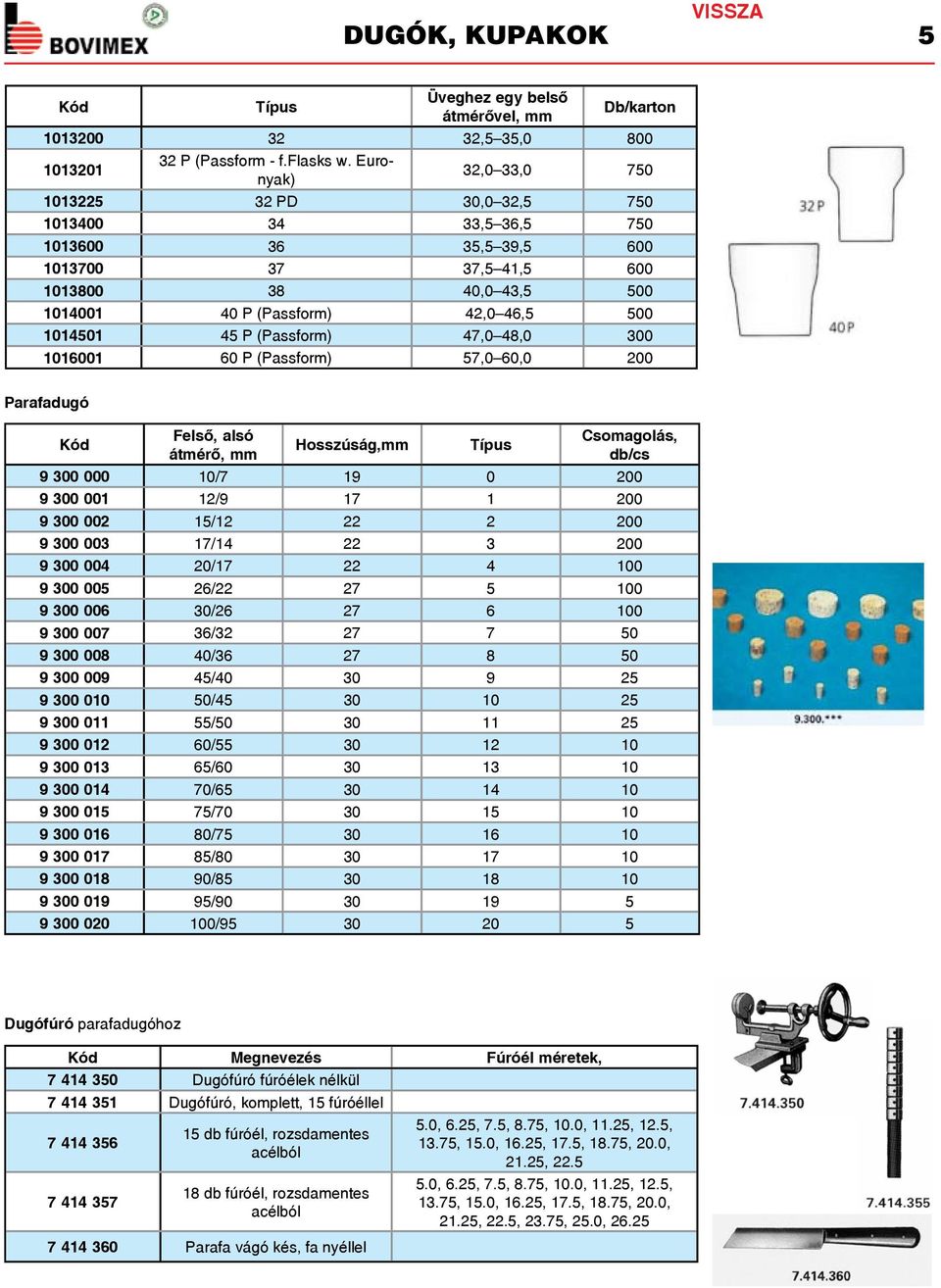 45 P (Passform) 47,0 48,0 300 1016001 60 P (Passform) 57,0 60,0 200 Parafadugó Felső, alsó átmérő, mm Hosszúság,mm Típus Csomagolás, db/cs 9 300 000 10/7 19 0 200 9 300 001 12/9 17 1 200 9 300 002