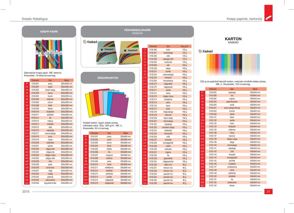 008 fehér 500x2000 mm A9 0126.009 fekete 500x2000 mm A10 0126.010 középkék 500x2000 mm A11 0126.011 sötétkék 500x2000 mm A12 0126.012 lila 500x2000 mm A13 0126.013 mályva 500x2000 mm A14 0126.