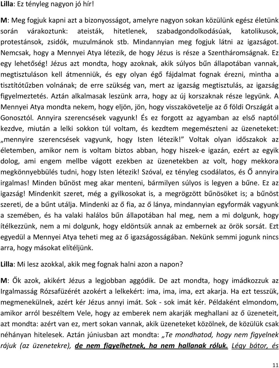 Mindannyian meg fogjuk látni az igazságot. Nemcsak, hogy a Mennyei Atya létezik, de hogy Jézus is része a Szentháromságnak. Ez egy lehetőség!