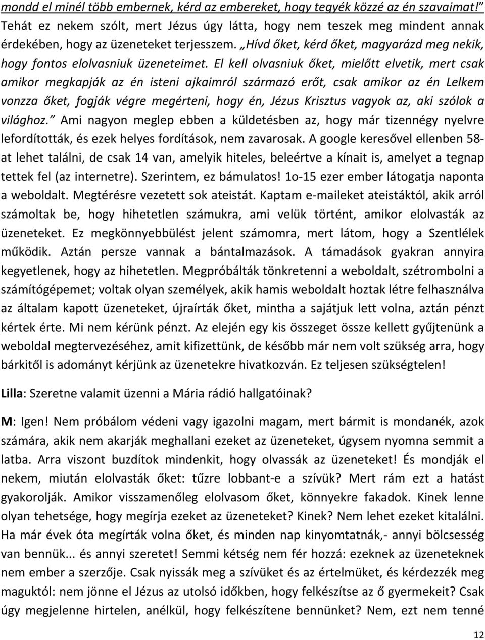 El kell olvasniuk őket, mielőtt elvetik, mert csak amikor megkapják az én isteni ajkaimról származó erőt, csak amikor az én Lelkem vonzza őket, fogják végre megérteni, hogy én, Jézus Krisztus vagyok