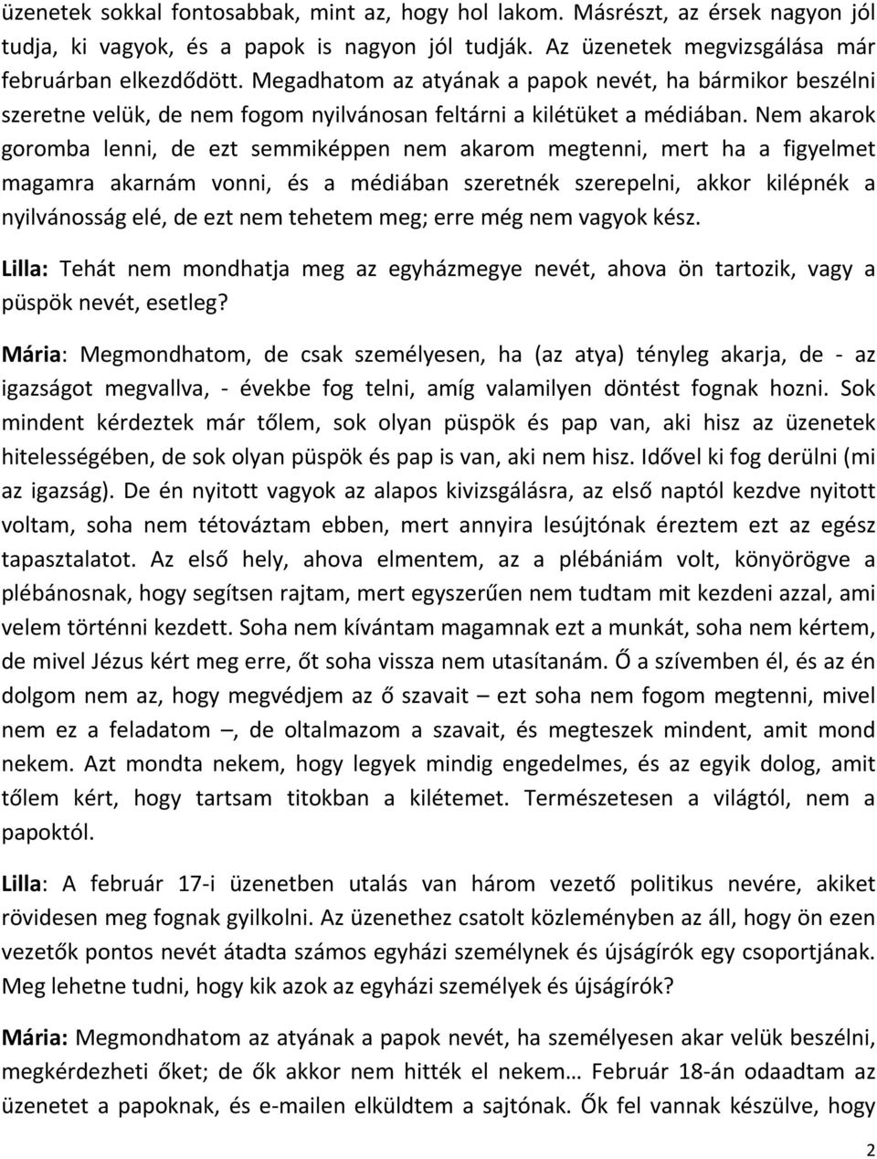 Nem akarok goromba lenni, de ezt semmiképpen nem akarom megtenni, mert ha a figyelmet magamra akarnám vonni, és a médiában szeretnék szerepelni, akkor kilépnék a nyilvánosság elé, de ezt nem tehetem