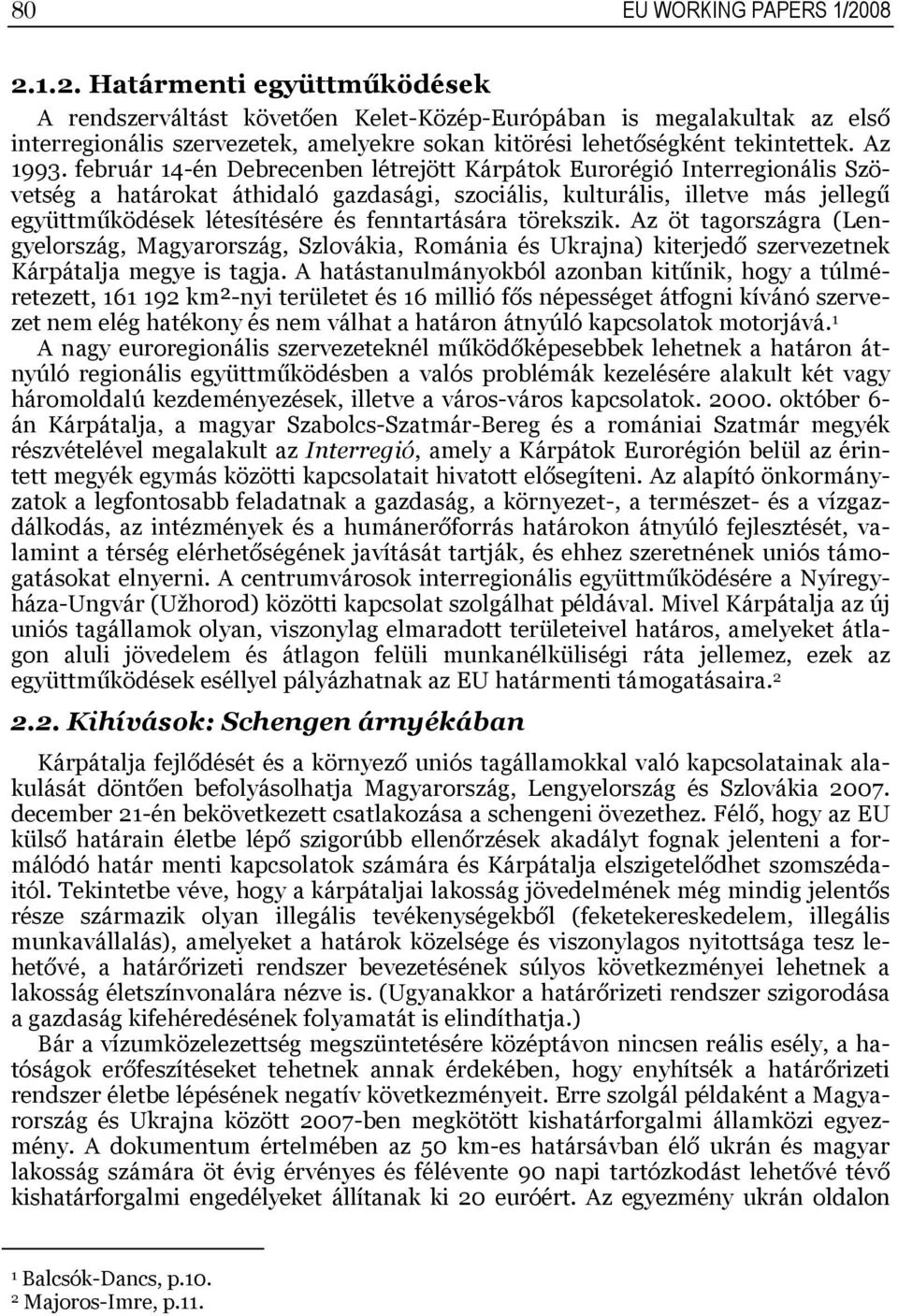 február 4-én Debrecenben létrejött Kárpátok Eurorégió Interregionális Szövetség a határokat áthidaló gazdasági, szociális, kulturális, illetve más jellegű együttműködések létesítésére és