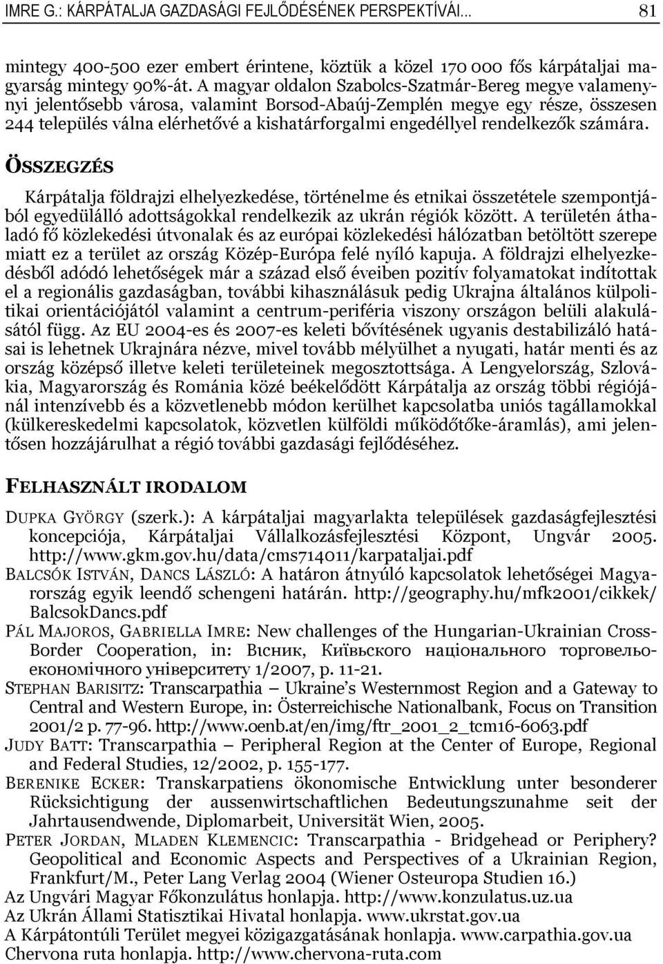 rendelkezők számára. ÖSSZEGZÉS Kárpátalja földrajzi elhelyezkedése, történelme és etnikai összetétele szempontjából egyedülálló adottságokkal rendelkezik az ukrán régiók között.