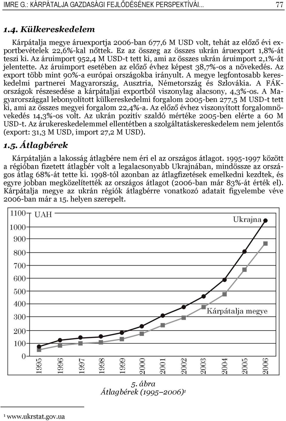 Az áruimport esetében az előző évhez képest 38,7%-os a növekedés. Az export több mint 90%-a európai országokba irányult.