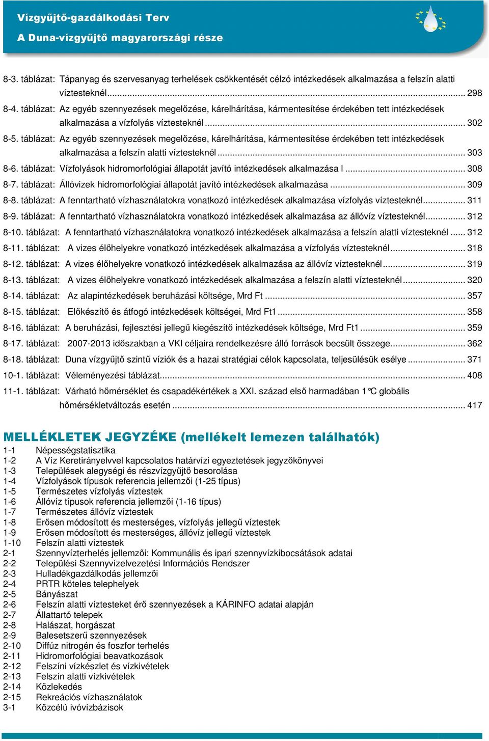 táblázat: Az egyéb szennyezések megelőzése, kárelhárítása, kármentesítése érdekében tett intézkedések alkalmazása a felszín alatti víztesteknél... 303 8-6.