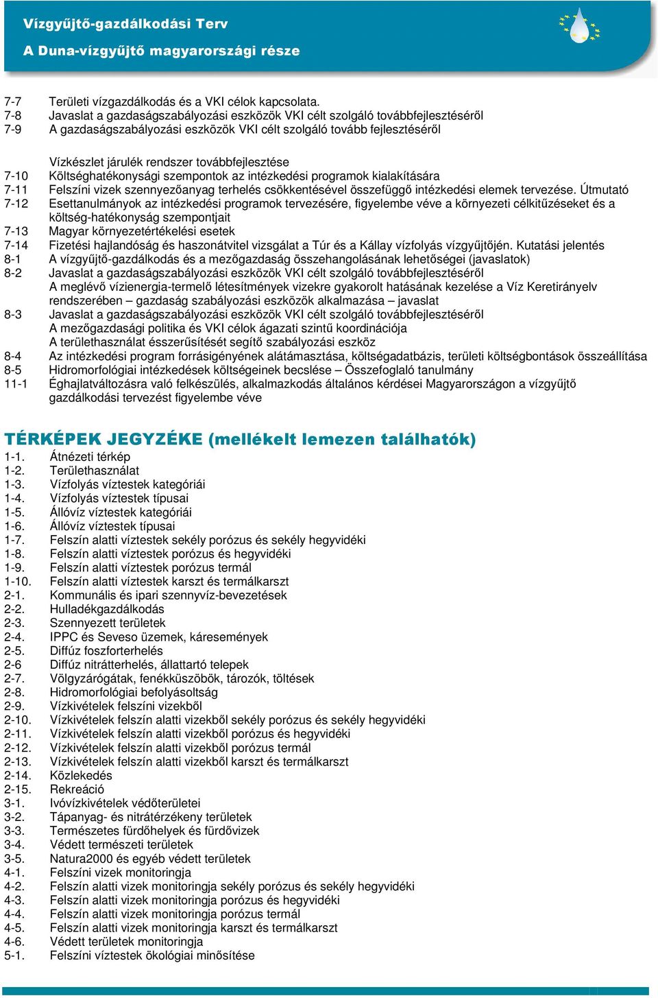 továbbfejlesztése 7-10 Költséghatékonysági szempontok az intézkedési programok kialakítására 7-11 Felszíni vizek szennyezőanyag terhelés csökkentésével összefüggő intézkedési elemek tervezése.