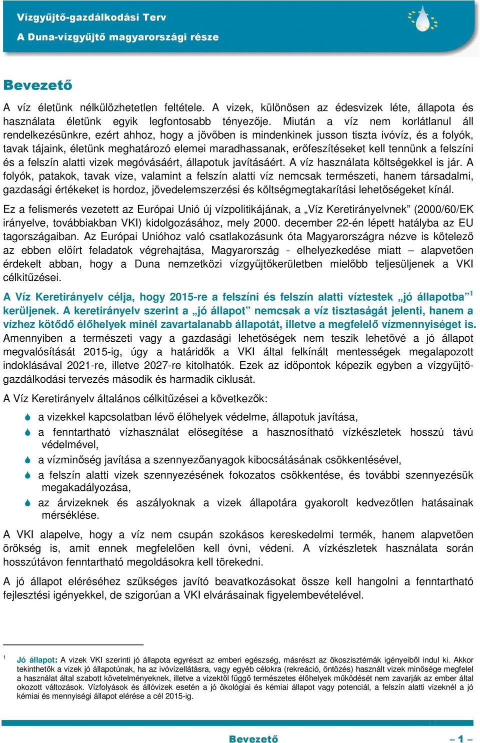 erőfeszítéseket kell tennünk a felszíni és a felszín alatti vizek megóvásáért, állapotuk javításáért. A víz használata költségekkel is jár.