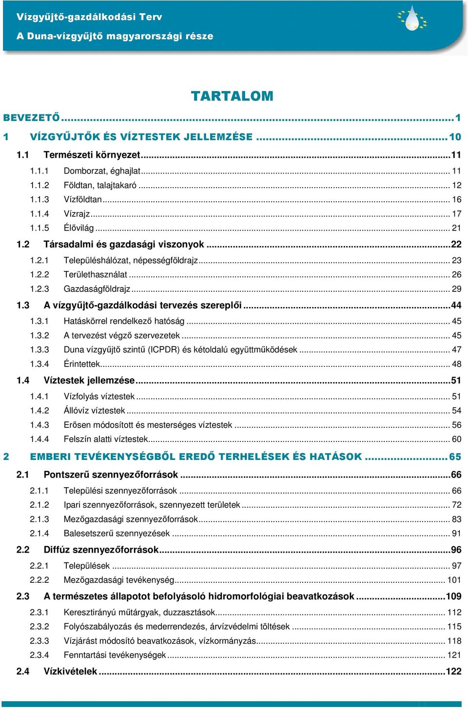 3 A vízgyűjtő-gazdálkodási tervezés szereplői...44 1.3.1 Hatáskörrel rendelkező hatóság... 45 1.3.2 A tervezést végző szervezetek... 45 1.3.3 Duna vízgyűjtő szintű (ICPDR) és kétoldalú együttműködések.