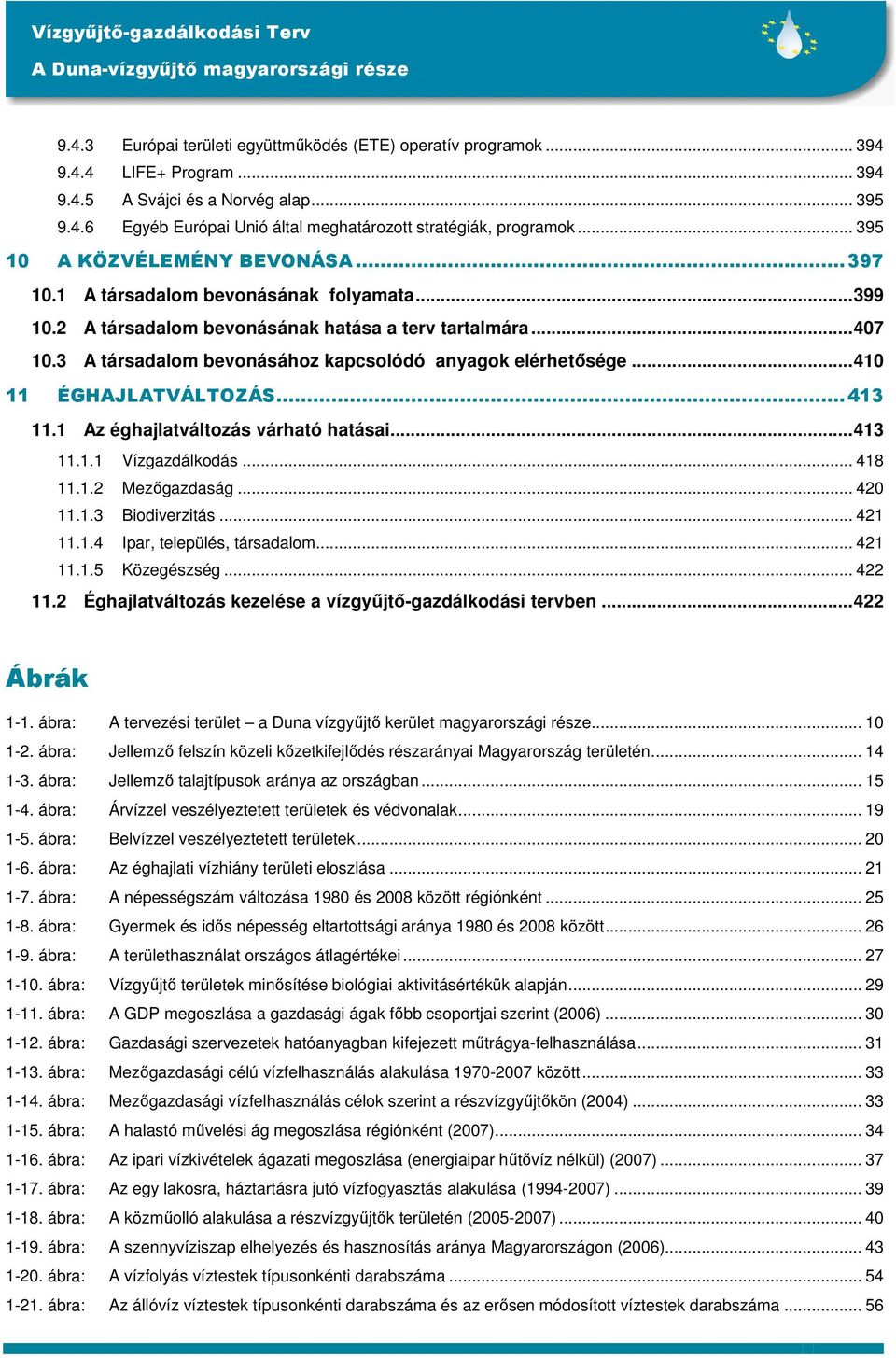 3 A társadalom bevonásához kapcsolódó anyagok elérhetősége...410 11 ÉGHAJLATVÁLTOZÁS...413 11.1 Az éghajlatváltozás várható hatásai...413 11.1.1 Vízgazdálkodás... 418 11.1.2 Mezőgazdaság... 420 11.1.3 Biodiverzitás.