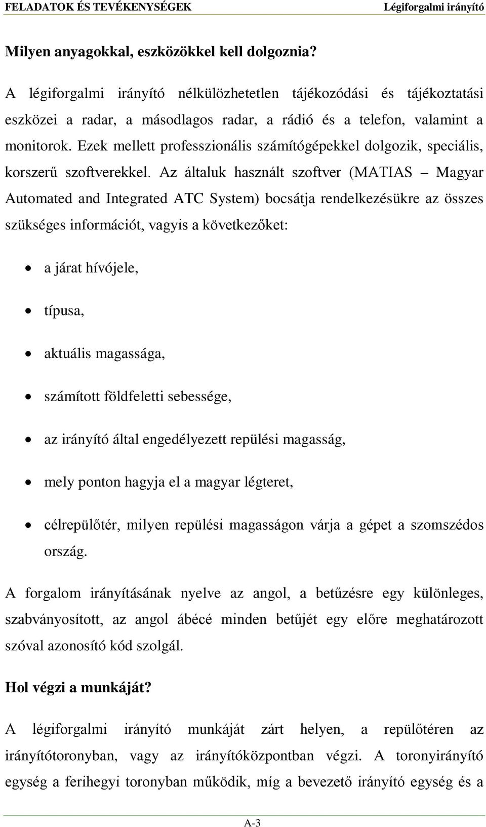 Ezek mellett professzionális számítógépekkel dolgozik, speciális, korszerű szoftverekkel.