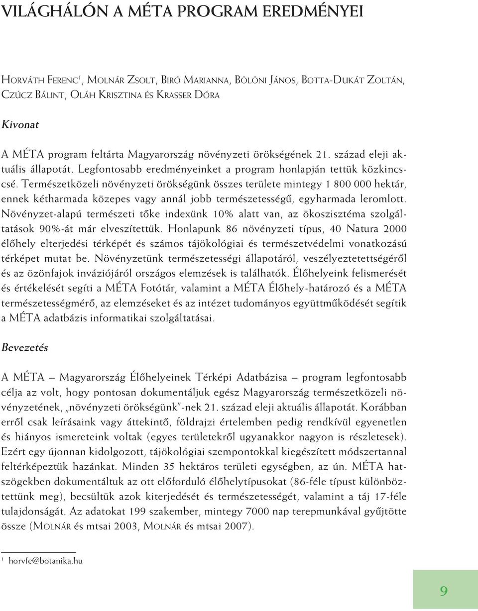 Természetközeli növényzeti örökségünk összes területe mintegy 1 800 000 hektár, ennek kétharmada közepes vagy annál jobb természetességû, egyharmada leromlott.