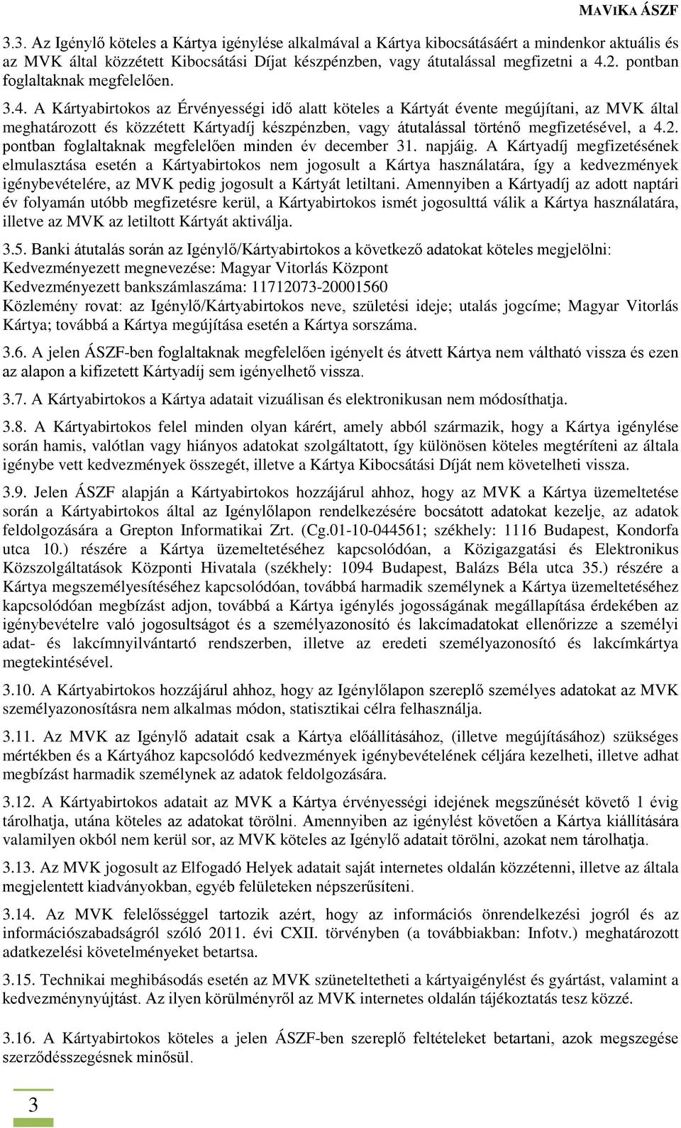 A Kártyabirtokos az Érvényességi idő alatt köteles a Kártyát évente megújítani, az MVK által meghatározott és közzétett Kártyadíj készpénzben, vagy átutalással történő megfizetésével, a 4.2.