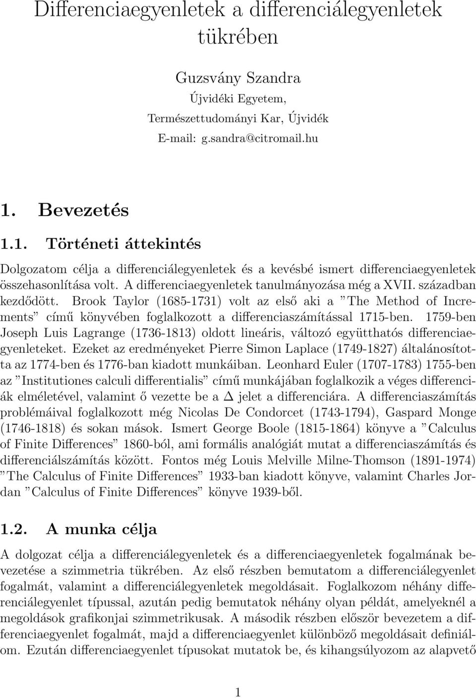 században kezdődött. Brook Taylor (1685-1731) volt az első aki a The Method of Increments című könyvében foglalkozott a differenciaszámítással 1715-ben.