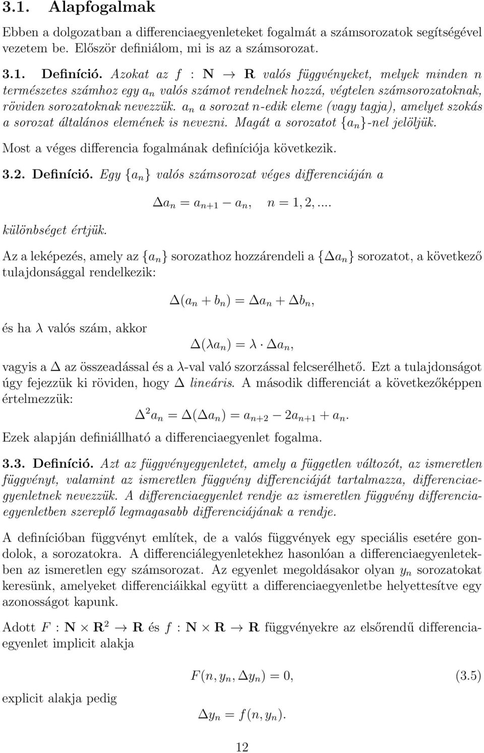 a n a sorozat n-edik eleme (vagy tagja), amelyet szokás a sorozat általános elemének is nevezni. Magát a sorozatot {a n }-nel jelöljük. Most a véges differencia fogalmának definíciója következik. 3.