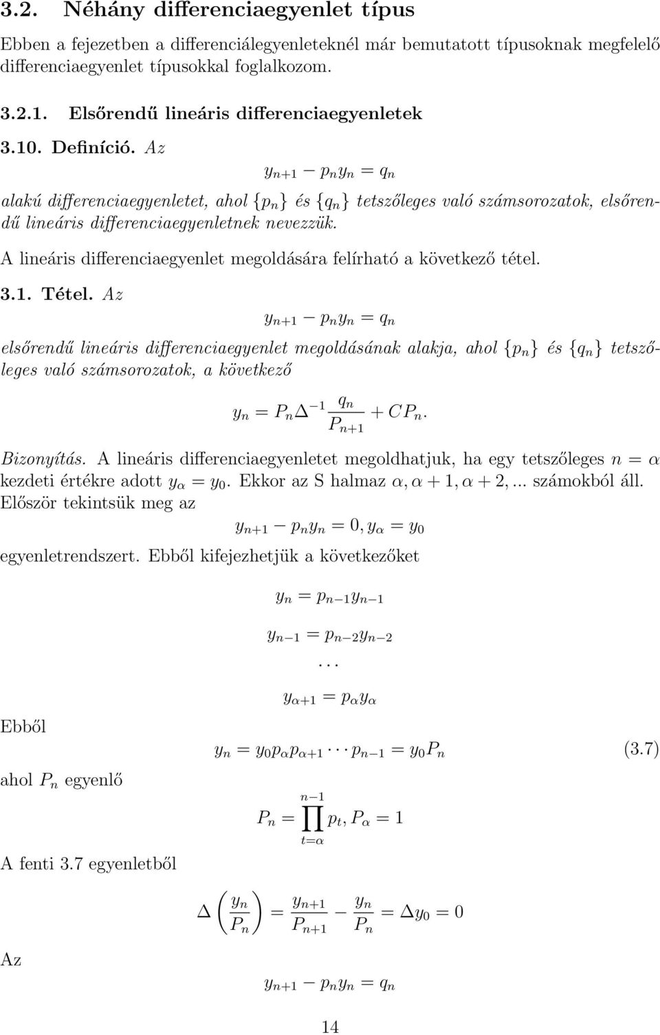 Az y n+1 p n y n = q n alakú differenciaegyenletet, ahol {p n } és {q n } tetszőleges való számsorozatok, elsőrendű lineáris differenciaegyenletnek nevezzük.