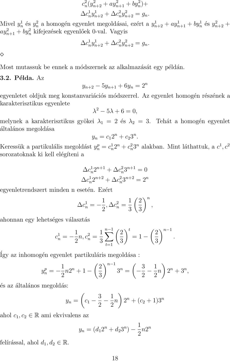 Az egyenlet homogén részének a karakterisztikus egyenlete λ 5λ + 6 = 0, melynek a karakterisztikus gyökei λ 1 = és λ = 3. Tehát a homogén egyenlet általános megoldása y n = c 1 n + c 3 n.