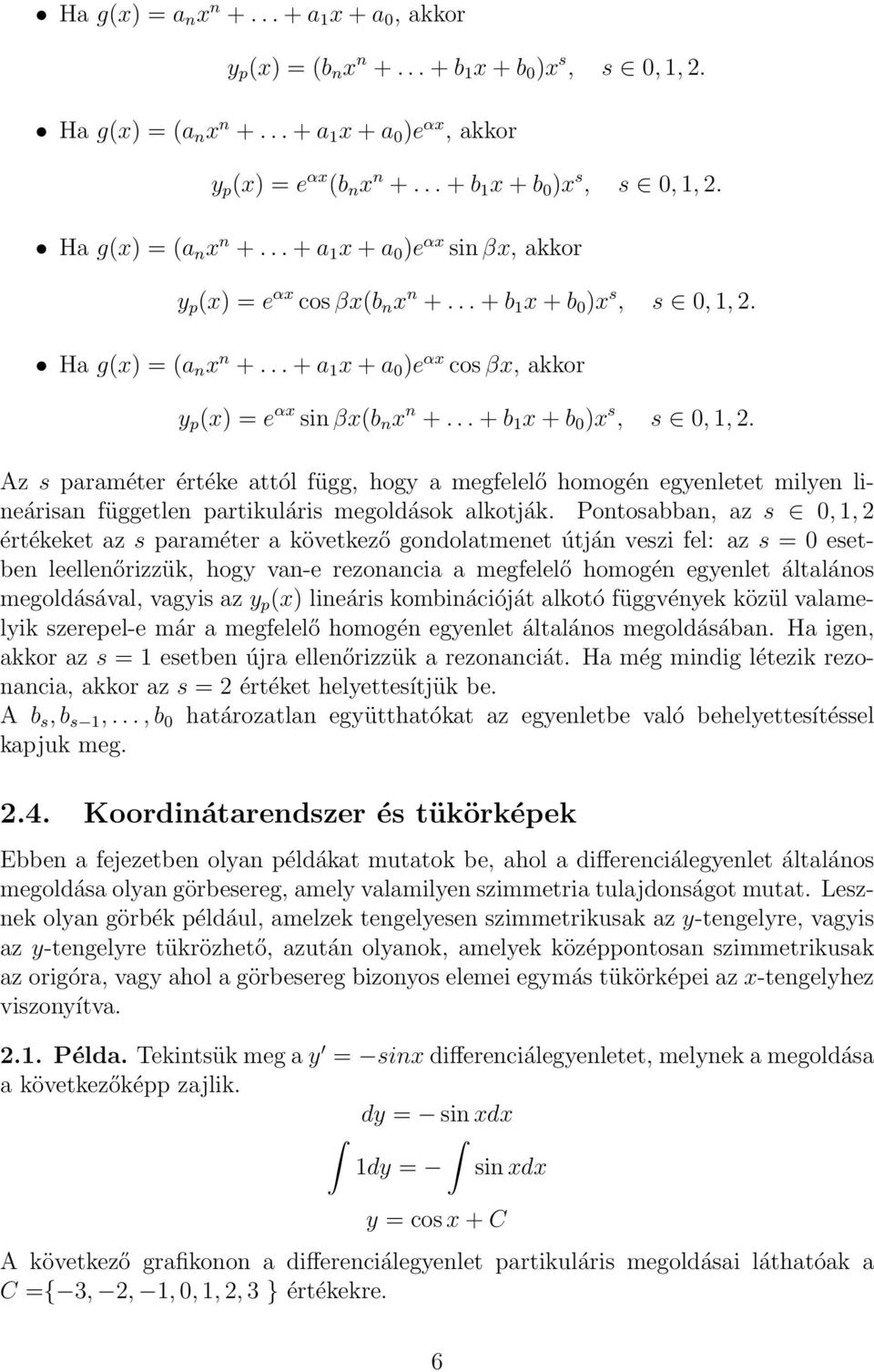 .. + b 1 x + b 0 )x s, s 0, 1,. Az s paraméter értéke attól függ, hogy a megfelelő homogén egyenletet milyen lineárisan független partikuláris megoldások alkotják.