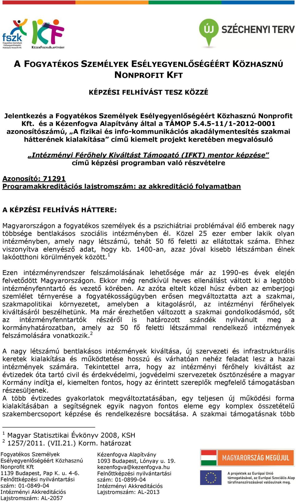 (IFKT) mentor képzése című képzési programban való részvételre Azonosító: 71291 Programakkreditációs lajstromszám: az akkreditáció folyamatban A KÉPZÉSI FELHÍVÁS HÁTTERE: Magyarországon a fogyatékos