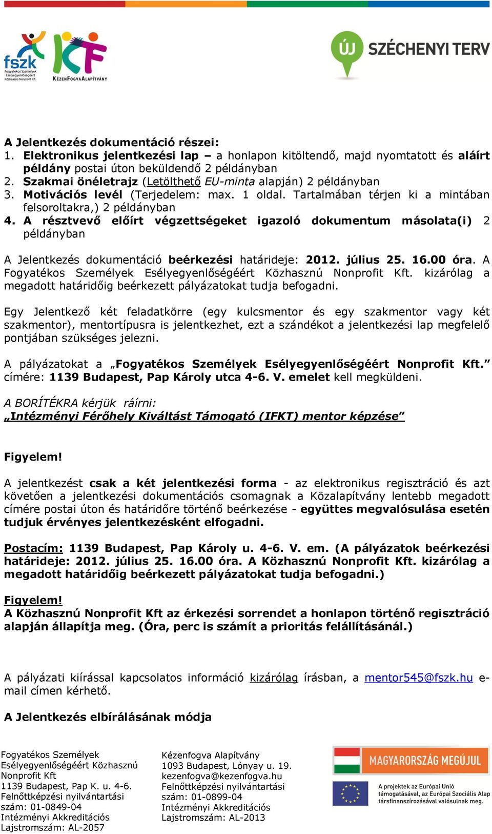 A résztvevő előírt végzettségeket igazoló dokumentum másolata(i) 2 példányban A Jelentkezés dokumentáció beérkezési határideje: 2012. július 25. 16.00 óra. A. kizárólag a megadott határidőig beérkezett pályázatokat tudja befogadni.