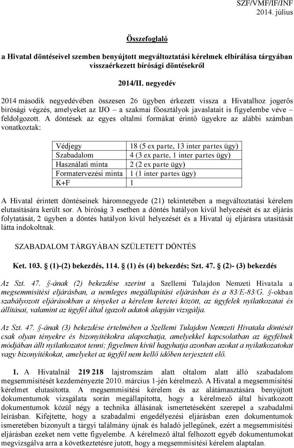 A döntések az egyes oltalmi formákat érintő ügyekre az alábbi számban vonatkoztak: Védjegy 18 (5 ex parte, 13 inter partes ügy) Szabadalom 4 (3 ex parte, 1 inter partes ügy) Használati minta 2 (2 ex