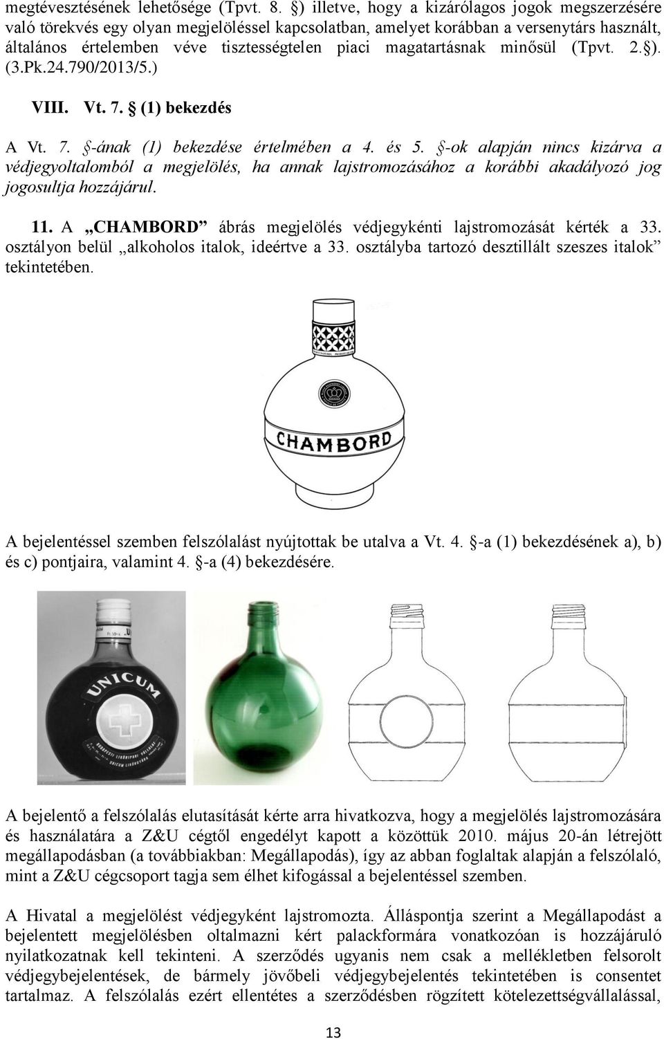 magatartásnak minősül (Tpvt. 2. ). (3.Pk.24.790/2013/5.) VIII. Vt. 7. (1) bekezdés A Vt. 7. -ának (1) bekezdése értelmében a 4. és 5.