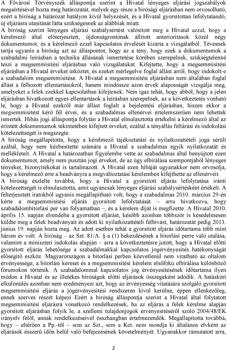 A bíróság szerint lényeges eljárási szabálysértést valósított meg a Hivatal azzal, hogy a kérelmező által előterjesztett, újdonságrontónak állított anterioritások közül négy dokumentumot, és a