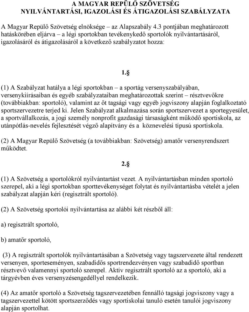 (1) A Szabályzat hatálya a légi sportokban a sportág versenyszabályában, versenykiírásaiban és egyéb szabályzataiban meghatározottak szerint résztvevőkre (továbbiakban: sportoló), valamint az őt