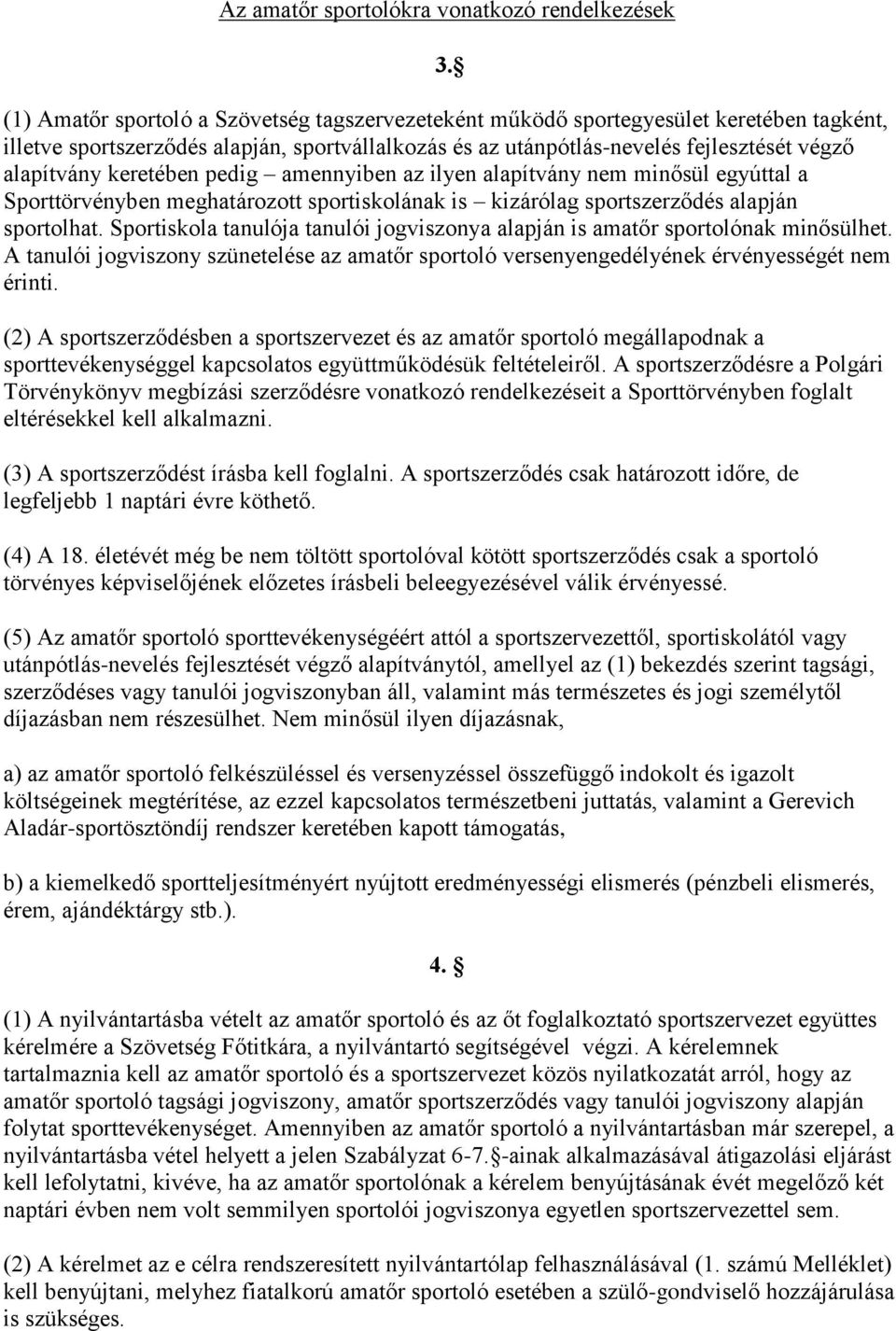 keretében pedig amennyiben az ilyen alapítvány nem minősül egyúttal a Sporttörvényben meghatározott sportiskolának is kizárólag sportszerződés alapján sportolhat.