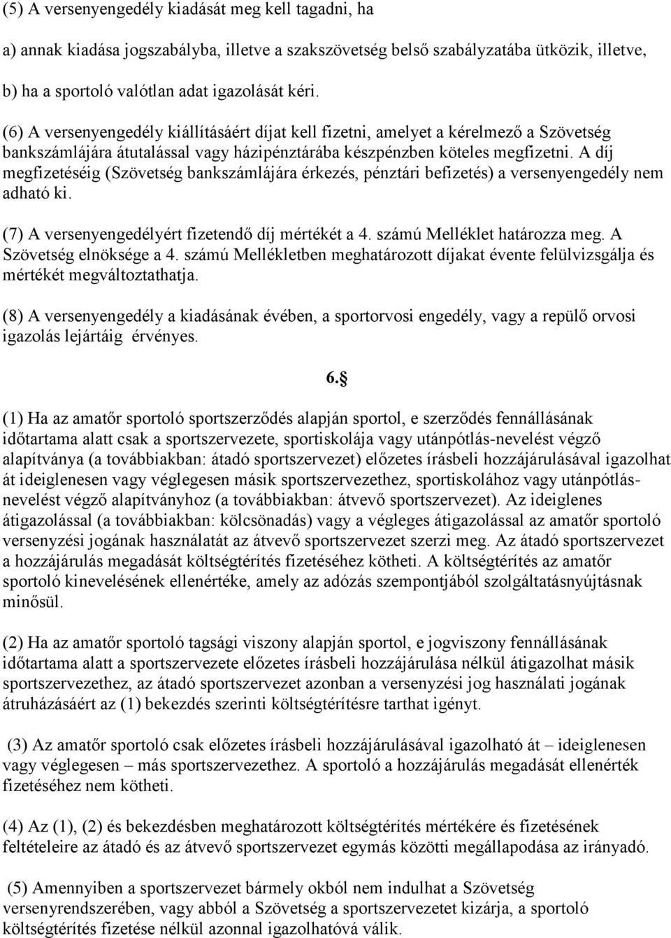 A díj megfizetéséig (Szövetség bankszámlájára érkezés, pénztári befizetés) a versenyengedély nem adható ki. (7) A versenyengedélyért fizetendő díj mértékét a 4. számú Melléklet határozza meg.