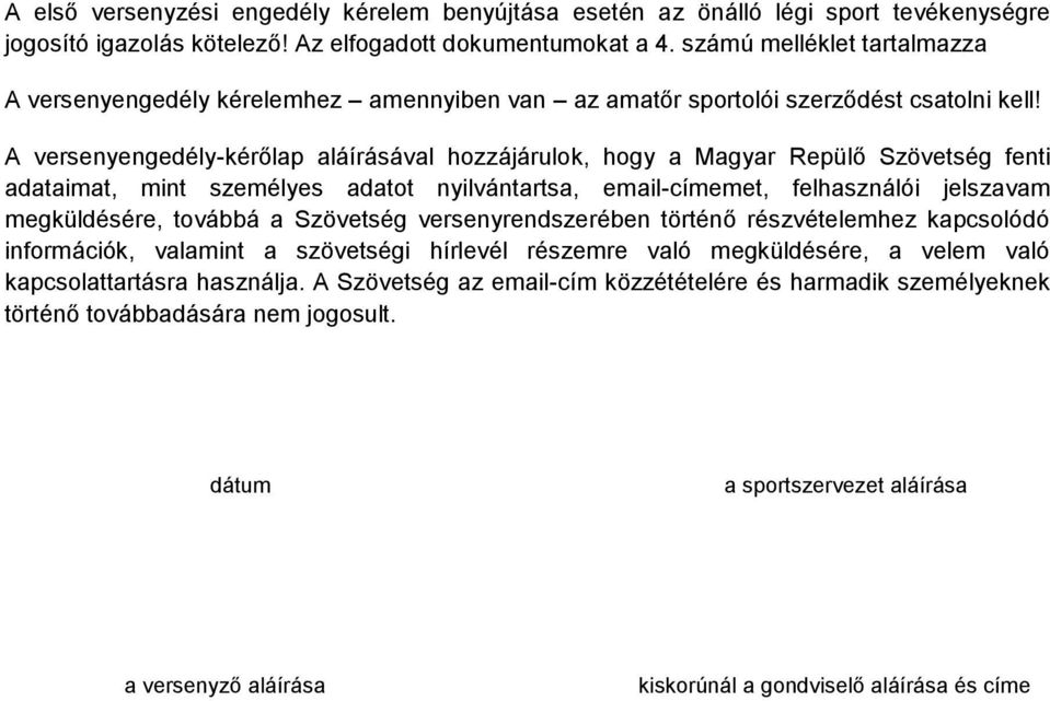 A versenyengedély-kérőlap aláírásával hozzájárulok, hogy a Magyar Repülő Szövetség fenti adataimat, mint személyes adatot nyilvántartsa, email-címemet, felhasználói jelszavam megküldésére, továbbá a