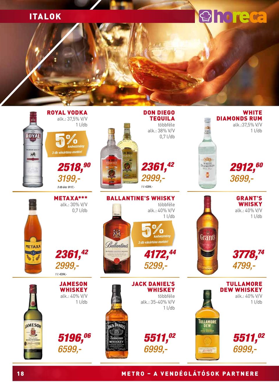 : 30% V/V 0,7 l/db 1 l: 4284,- 2361, 42 4172, 44 3778, 74 2999,- 5299,- 4799,- Ballantine's whisky többféle alk.: 40% V/V 1 l/db 5 % kedvezmény 3 db vásárlása esetén!