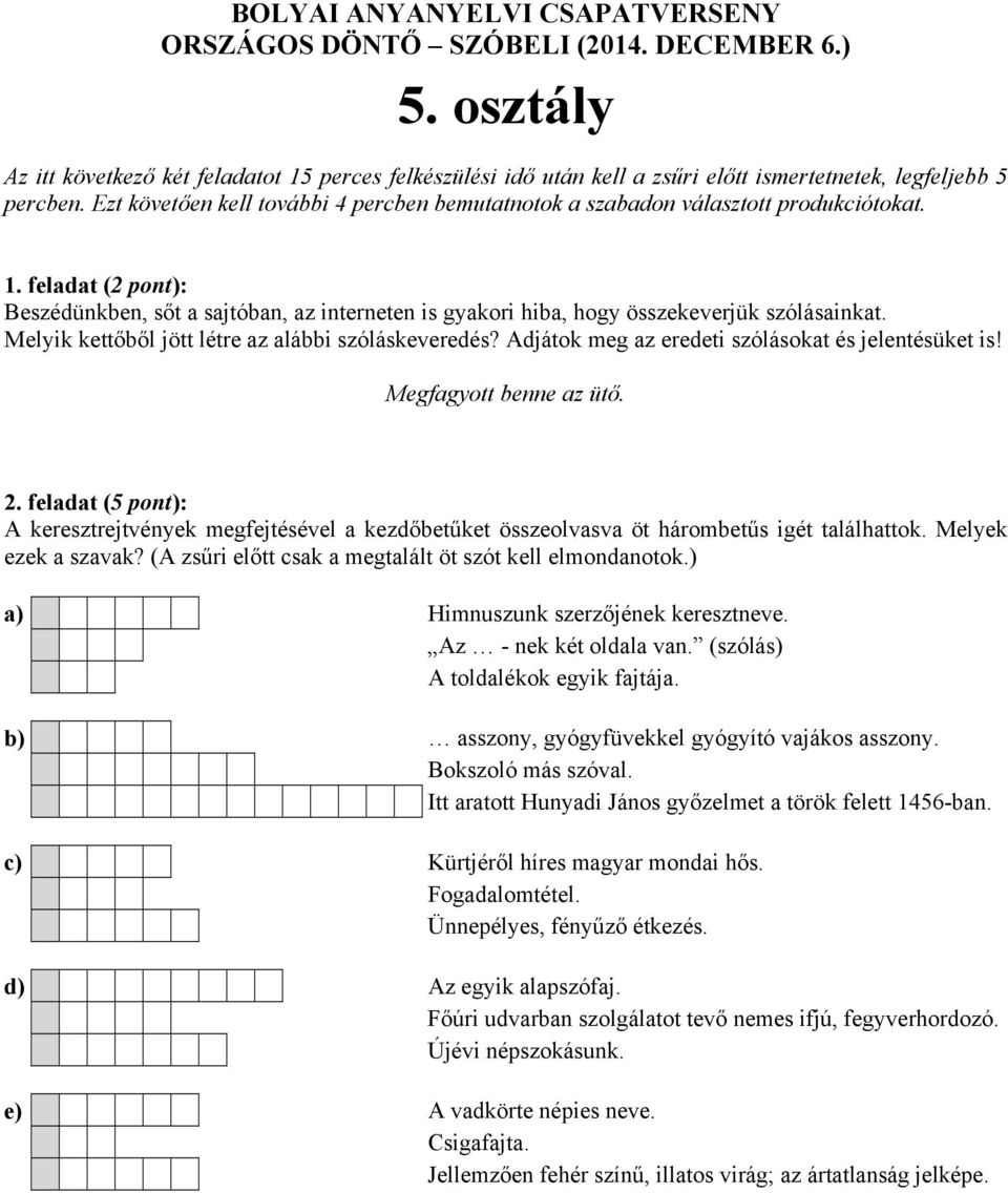 c) Kürtjéről híres magyar mondai hős. Fogadalomtétel. Ünnepélyes, fényűző étkezés. d) Az egyik alapszófaj.