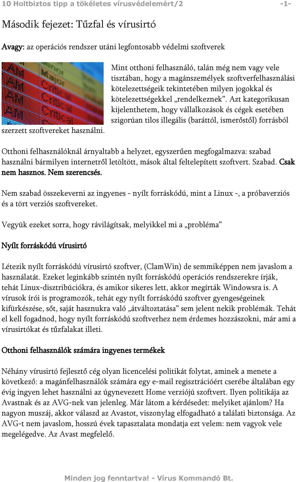 Azt kategorikusan kijelenthetem, hogy vállalkozások és cégek esetében szigorúan tilos illegális (baráttól, ismerőstől) forrásból Otthoni felhasználóknál árnyaltabb a helyzet, egyszerűen