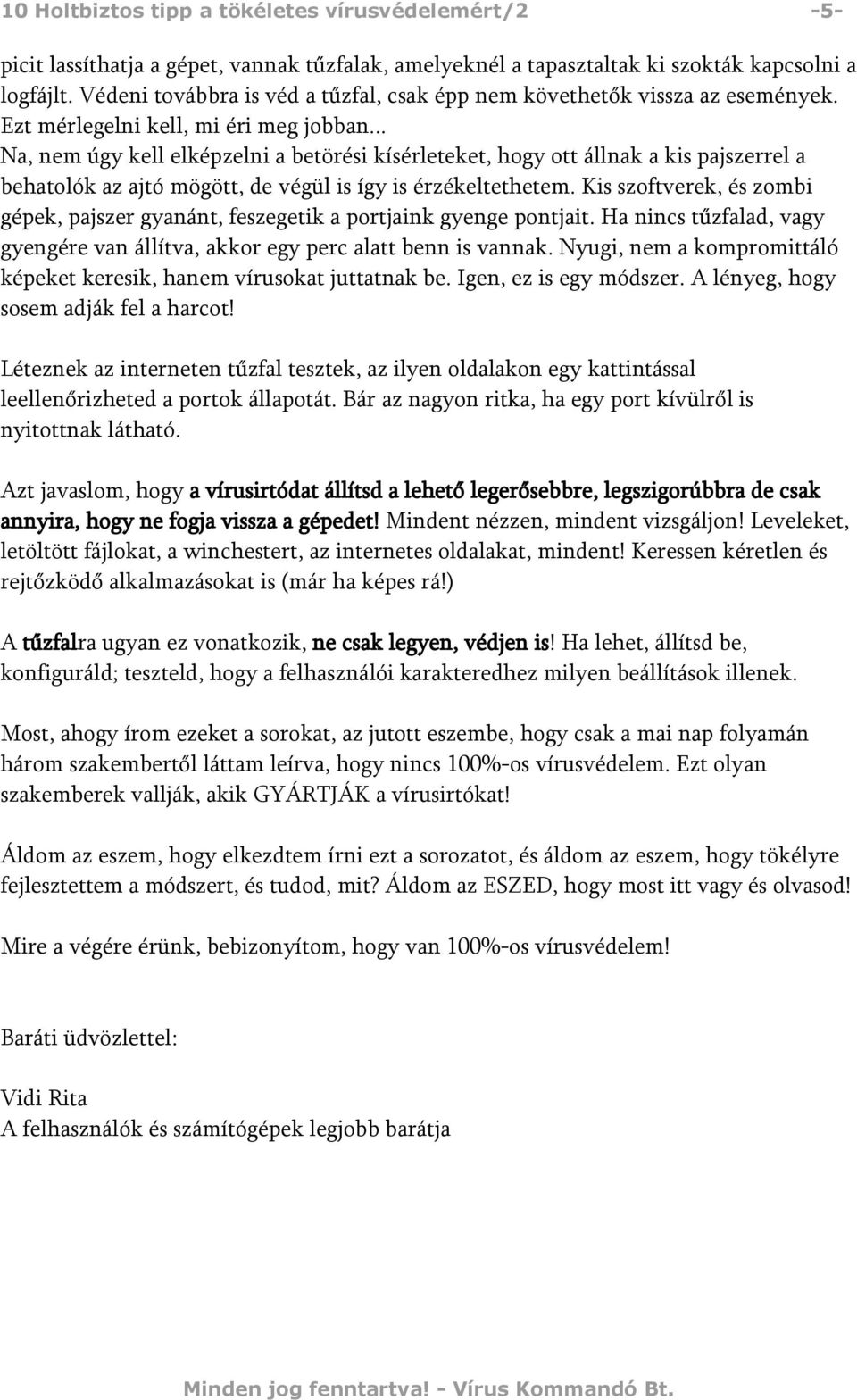 .. Na, nem úgy kell elképzelni a betörési kísérleteket, hogy ott állnak a kis pajszerrel a behatolók az ajtó mögött, de végül is így is érzékeltethetem.